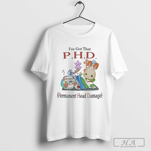 Official I've Got That P.H.D. Permanent Head Damage Shirt