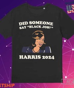 Official Kamala Harris 2024 Did Someone Say Black Job T-shirts