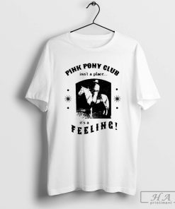 Official Pink Pony Club Isn’t A Place It’s A Feeling T-Shirts