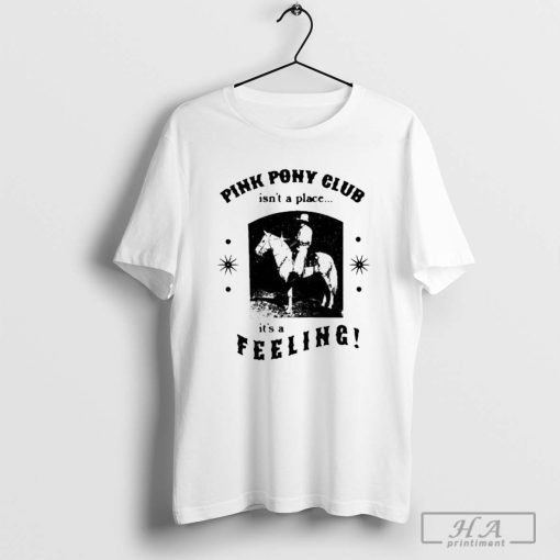 Official Pink Pony Club Isn’t A Place It’s A Feeling T-Shirts