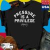 Official Pressure is a privilege T-shirt