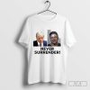 Official Stevewilldoit Wearing Trump And Steve Will Do It Never Surrender T-Shirts