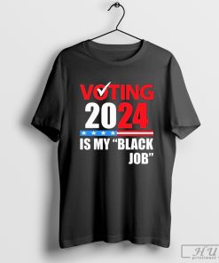 Original Voting Is My Black Job 2024 Election T-Shirt