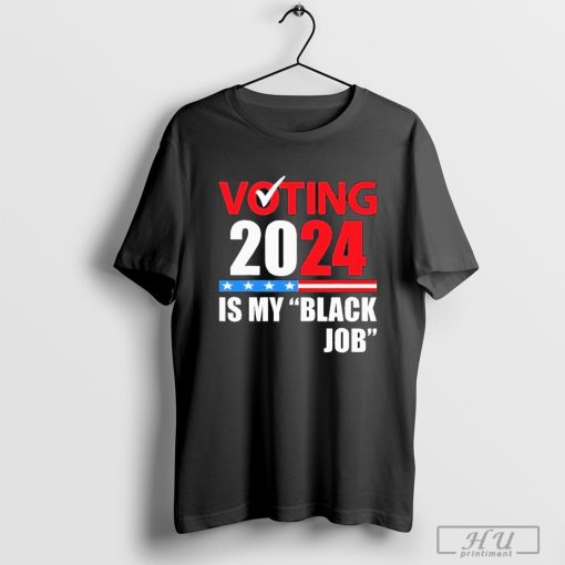 Original Voting Is My Black Job 2024 Election T-Shirt