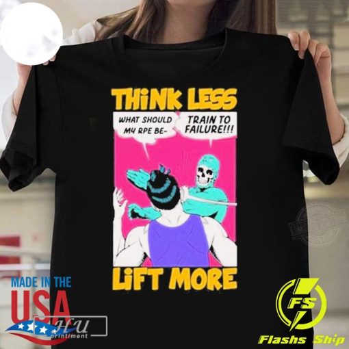 Premium Think Less Lift More 2024 T-Shirt