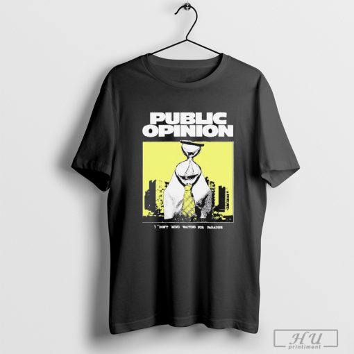 Public Opinion Waiting I Don’t Mind Waiting For Paradisb Shirt