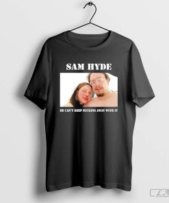 Sam Hyde He Can’t Keep Sucking Away With It Shirt