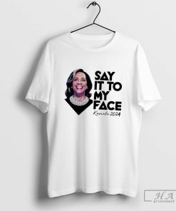 Say it to my face Kamala 2024 shirt