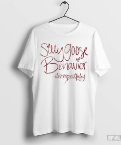 Silly Goose Behavior Disrespectfully Shirt