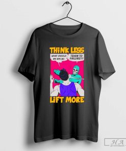 Slap Think Less Lift More T-Shirt