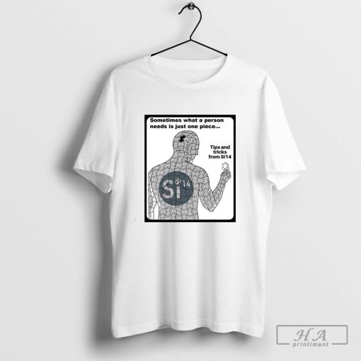 Sometimes What A Person Needs Is Just One Piece Tips And Tricks From Si14 Si 14 T-Shirt