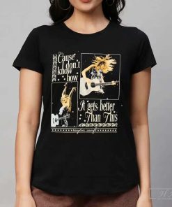 Taylor Swift Cause I Don’t Know How It Gets Better Than This Black T-shirt