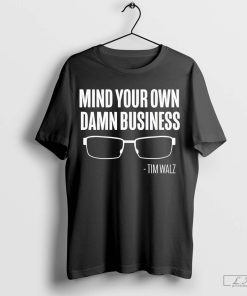 The Lincoln Project Mind Your Own Damn Business Tim Walz T-shirt