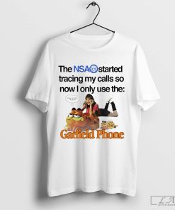 The Nsa Start Tracking My Calls So Now I Only Use The Garfield Phone T-shirt