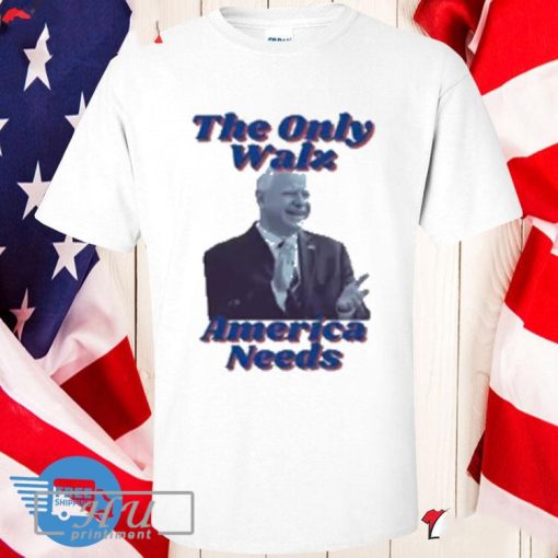 The Only Walz America Needs Harris Walz 2024 T-Shirt