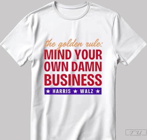 The golden rule mind your own damn business Harris Walz shirt