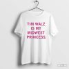 Tim Walz Is My Midwest Princess Shirt