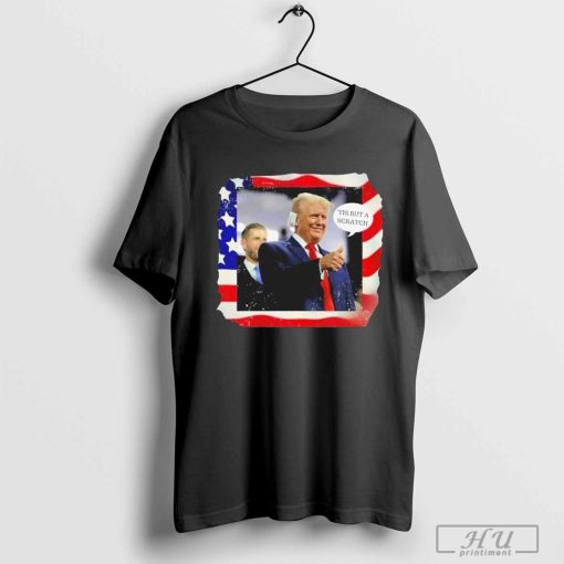 Trump Shot 'Tis But a Scratch Shirt