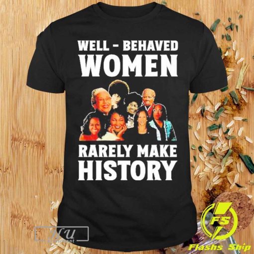 Well Behaved Women Rarely Make History Kamala Harris 2024 Shirt