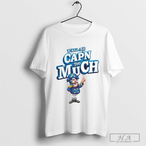 Y’all Be Cap’n Too Much shirt