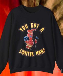 You Got A Lighter Man Shirt