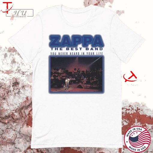 Zappa The Best Band You Never Heard In Your Life T-Shirt