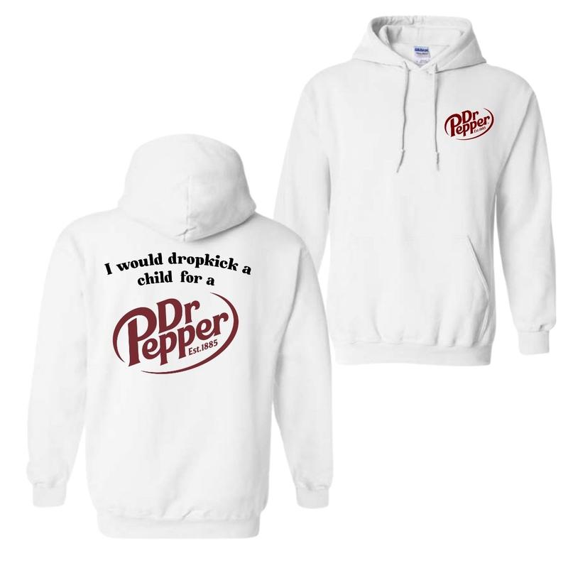 I Would Dropkick A Child For A Dr Pepper Hoodie T Shirt For Men And Women Trendy Shirt