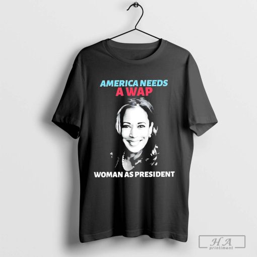 America Needs a Wap Woman as President Kamala Harris Shirt