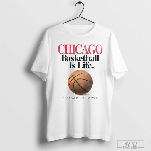 Chicago basketball is life the rest is just details shirt