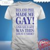 Dan And Phil Made Me Gay Shirt