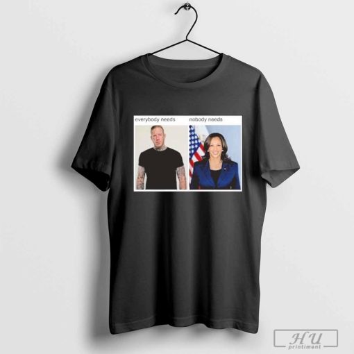 Everybody Needs Nobody Needs Kamala Harris T-Shirt