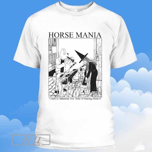 Horse Mανια Used Car Salesman B W Sick Of Hearing About It Shirt