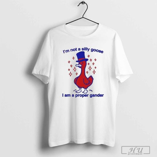 I'm Not A Silly Goose I Am A Proper Gander Shirt