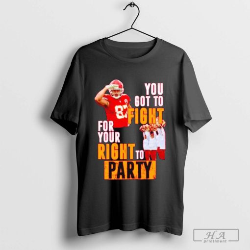 Kansas City Chiefs Travis Kelce You Got to Fight for Your Right to Party T-shirt