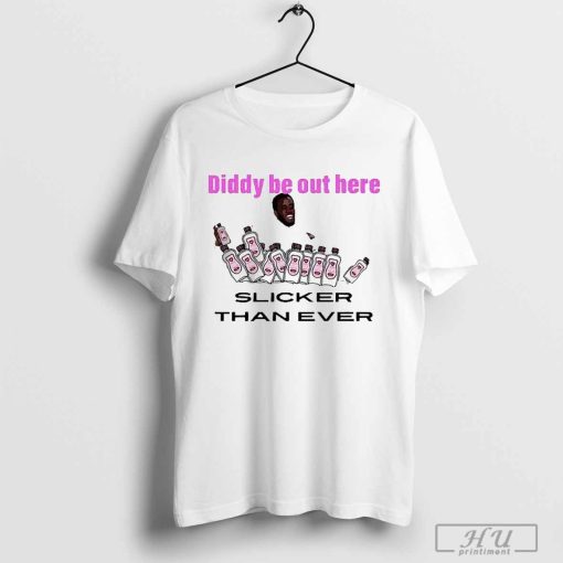 Offcial Diddy Be Out Here Slicker Than Ever 2024 T shirt