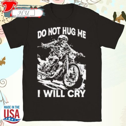 Official Do Not Hug Me I Will Cry Skeleton Riding Motor T-Shirt