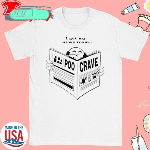 Official I Get My News From Poo Crave Shirt