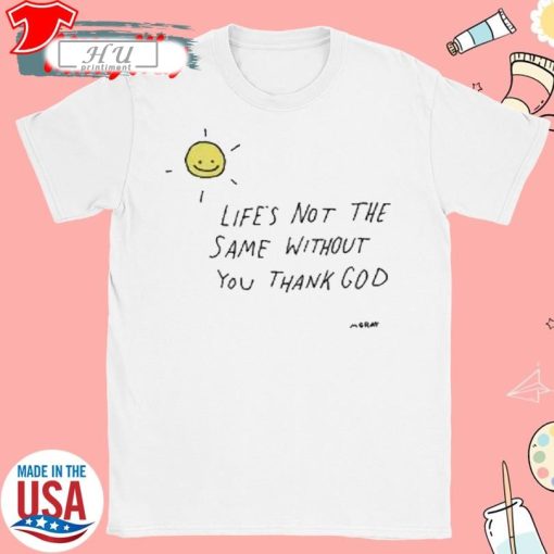 Life's Not The Same Without You Thank God T-Shirt