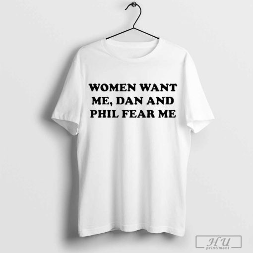 Official Women Want Me Dan And Phil Fear Me Shirt