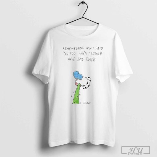 Remembering How I Said You Too When I Should Have Said Thanks Shirt