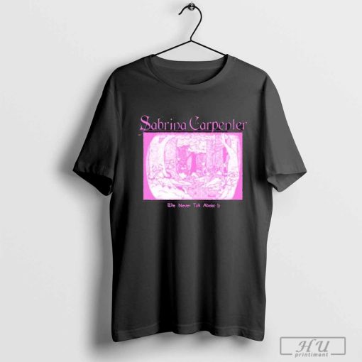 Sabrina Carpenter We Never Talk About It shirt