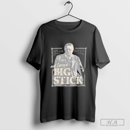 Speak Softly And Carry A Big Stick Teddy's T-shirts