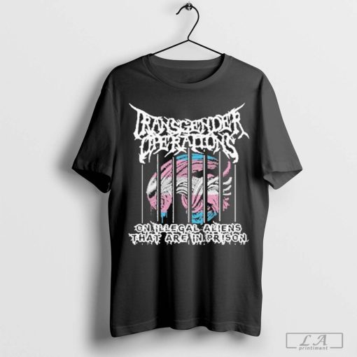 Transgender Operations On Illegal Aliens That Are In Prison Shirt