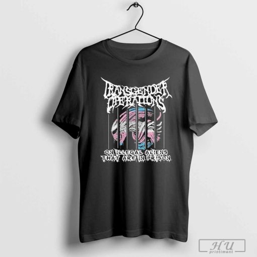 Transgender Operations On Illegal Aliens That Are In Prison Shirt