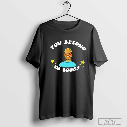 You Belong In Books Shirt