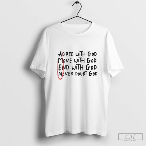 Agree With God Move With God End With God Shirt