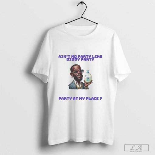 Ain’t No Party Like Diddy Party Party At My Place Baby Oil Shirt