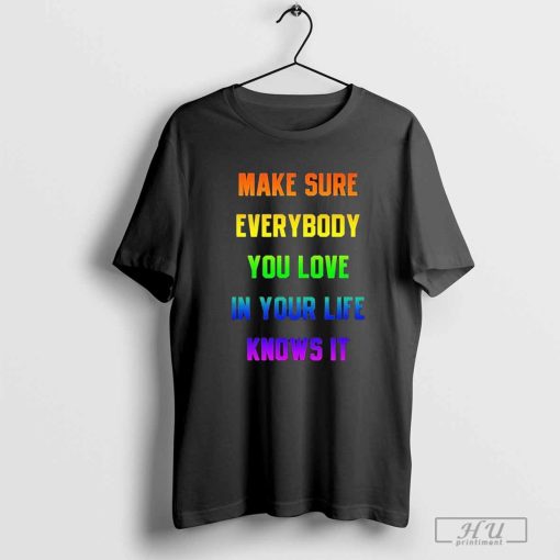 Anthony Green Make Sure Everybody You Love In Your Life Knows It Pride Rainbow T-shirts