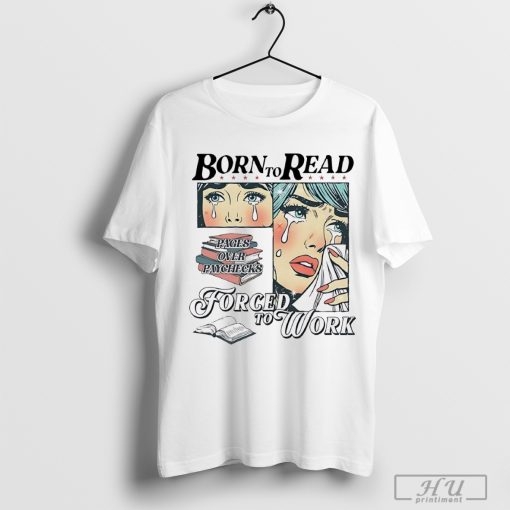 Born to read pages over paycheck bookish shirt