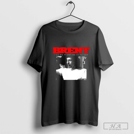 Brent Bane I’ll Be Right Next To You Shirt